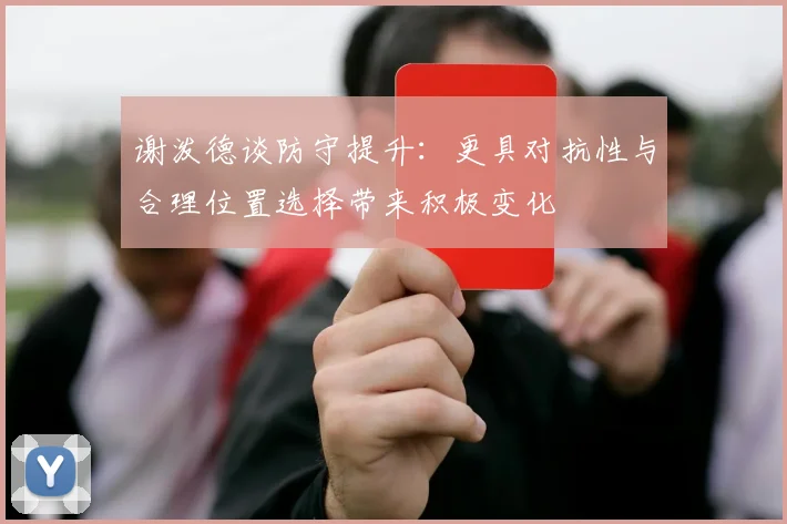 谢泼德谈防守提升：更具对抗性与合理位置选择带来积极变化